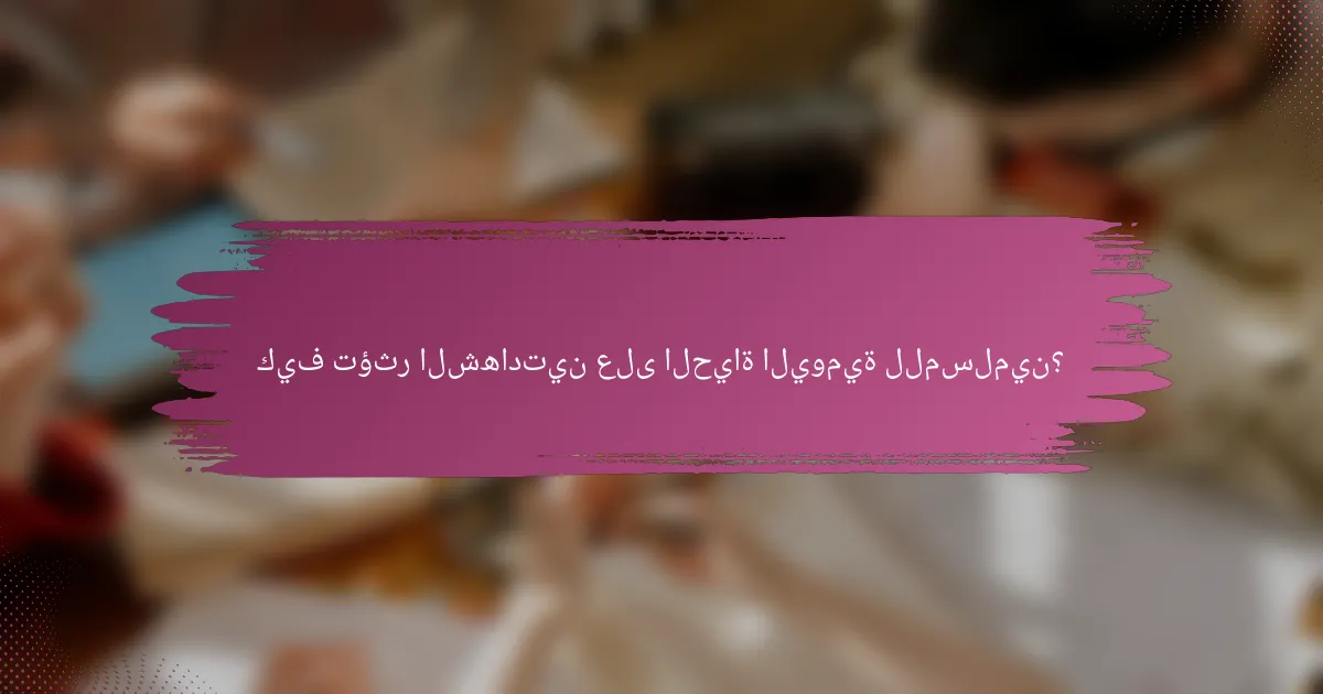 كيف تؤثر الشهادتين على الحياة اليومية للمسلمين؟