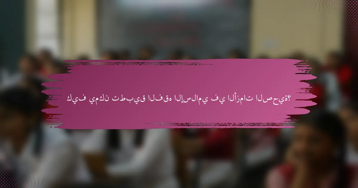 كيف يمكن تطبيق الفقه الإسلامي في الأزمات الصحية؟