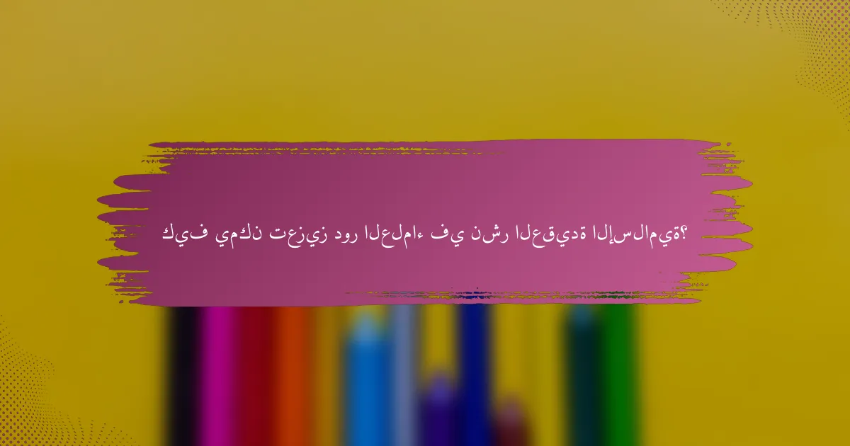 كيف يمكن تعزيز دور العلماء في نشر العقيدة الإسلامية؟