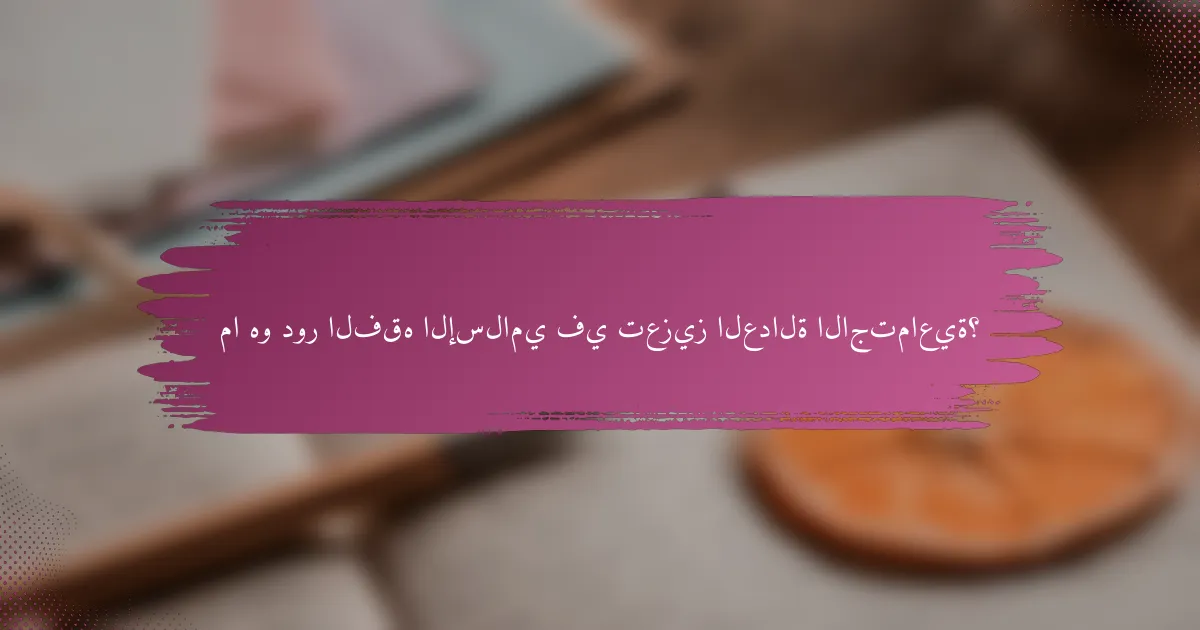 ما هو دور الفقه الإسلامي في تعزيز العدالة الاجتماعية؟