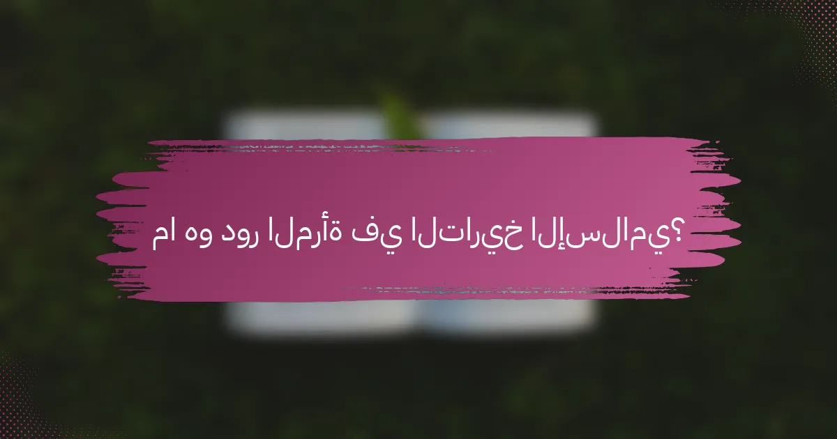 ما هو دور المرأة في التاريخ الإسلامي؟