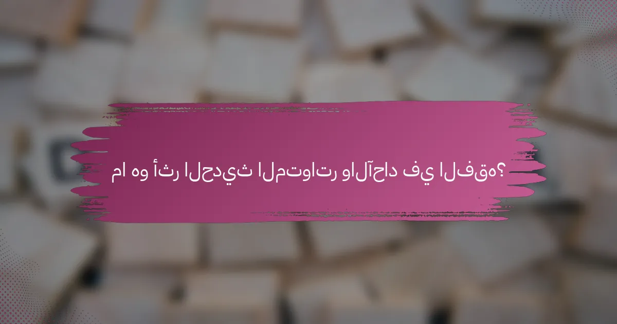 ما هو أثر الحديث المتواتر والآحاد في الفقه؟