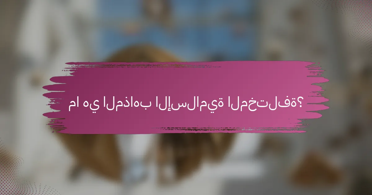 ما هي المذاهب الإسلامية المختلفة؟