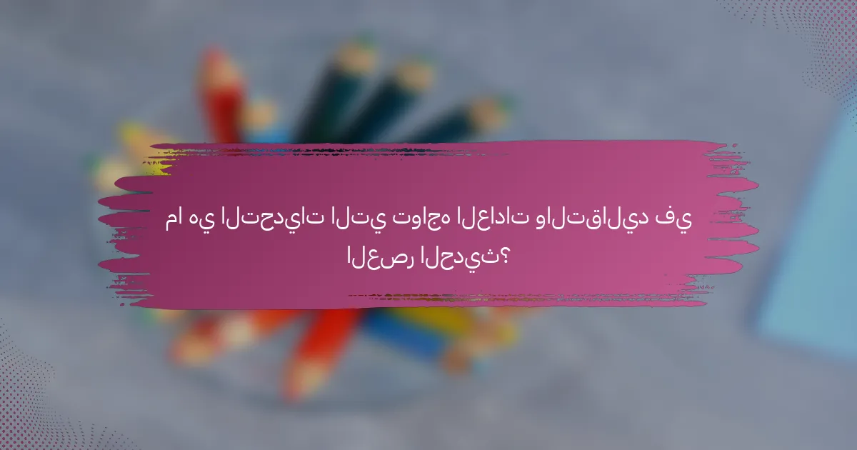 ما هي التحديات التي تواجه العادات والتقاليد في العصر الحديث؟