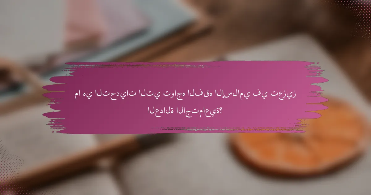 ما هي التحديات التي تواجه الفقه الإسلامي في تعزيز العدالة الاجتماعية؟