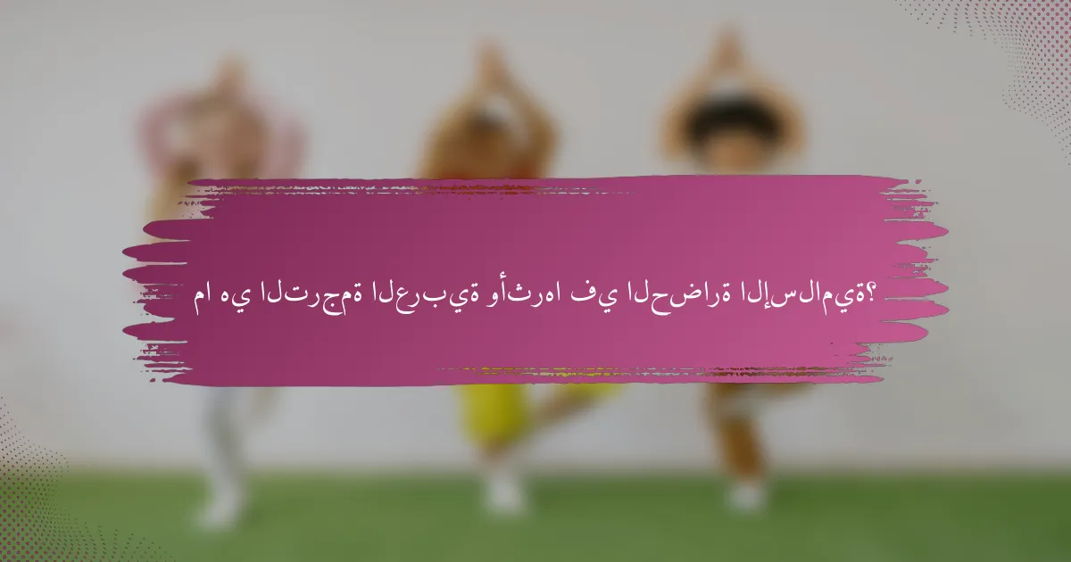 ما هي الترجمة العربية وأثرها في الحضارة الإسلامية؟